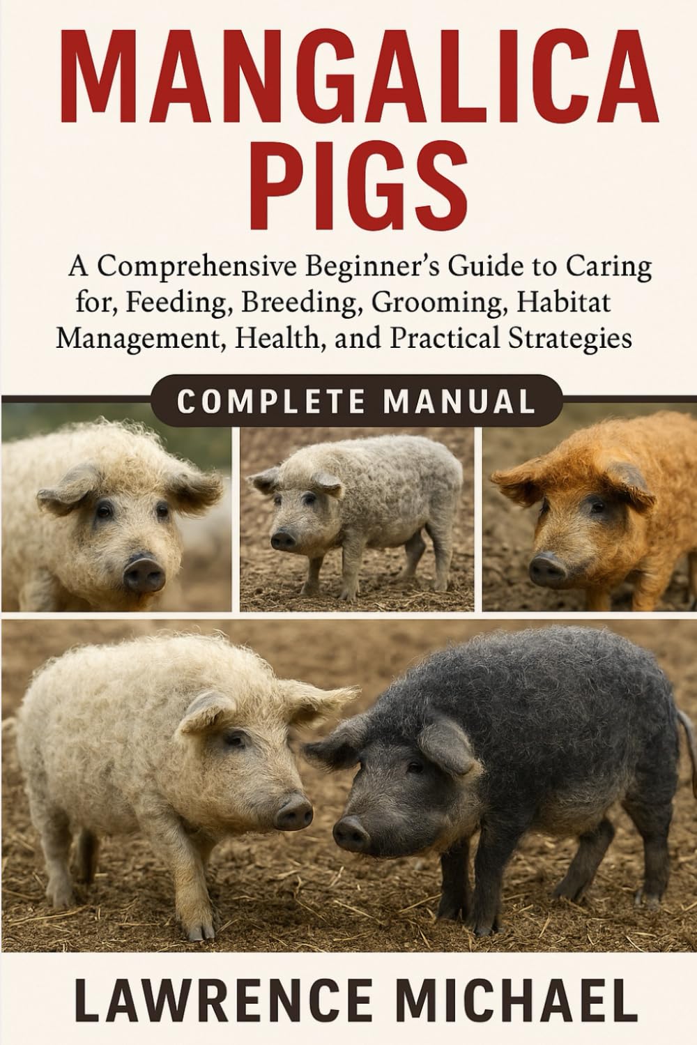 MANGALICA PIGS: A Comprehensive Beginner’s Guide to Caring for, Feeding, Breeding, Grooming, Habitat Management, Health, and Practical Strategies"