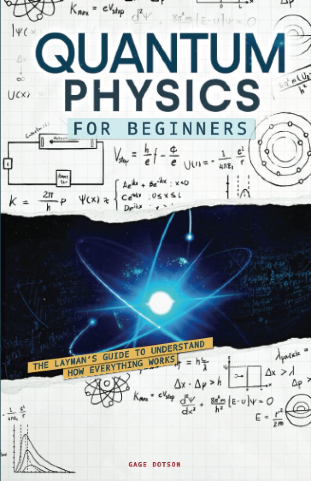 Quantum Physics for Beginners: The Layman's Guide to Understand How Everything Works. Look Into The Mind-blowing Secrets of Science in a Comprehensible Way, From String Theory to Quantum Computing
