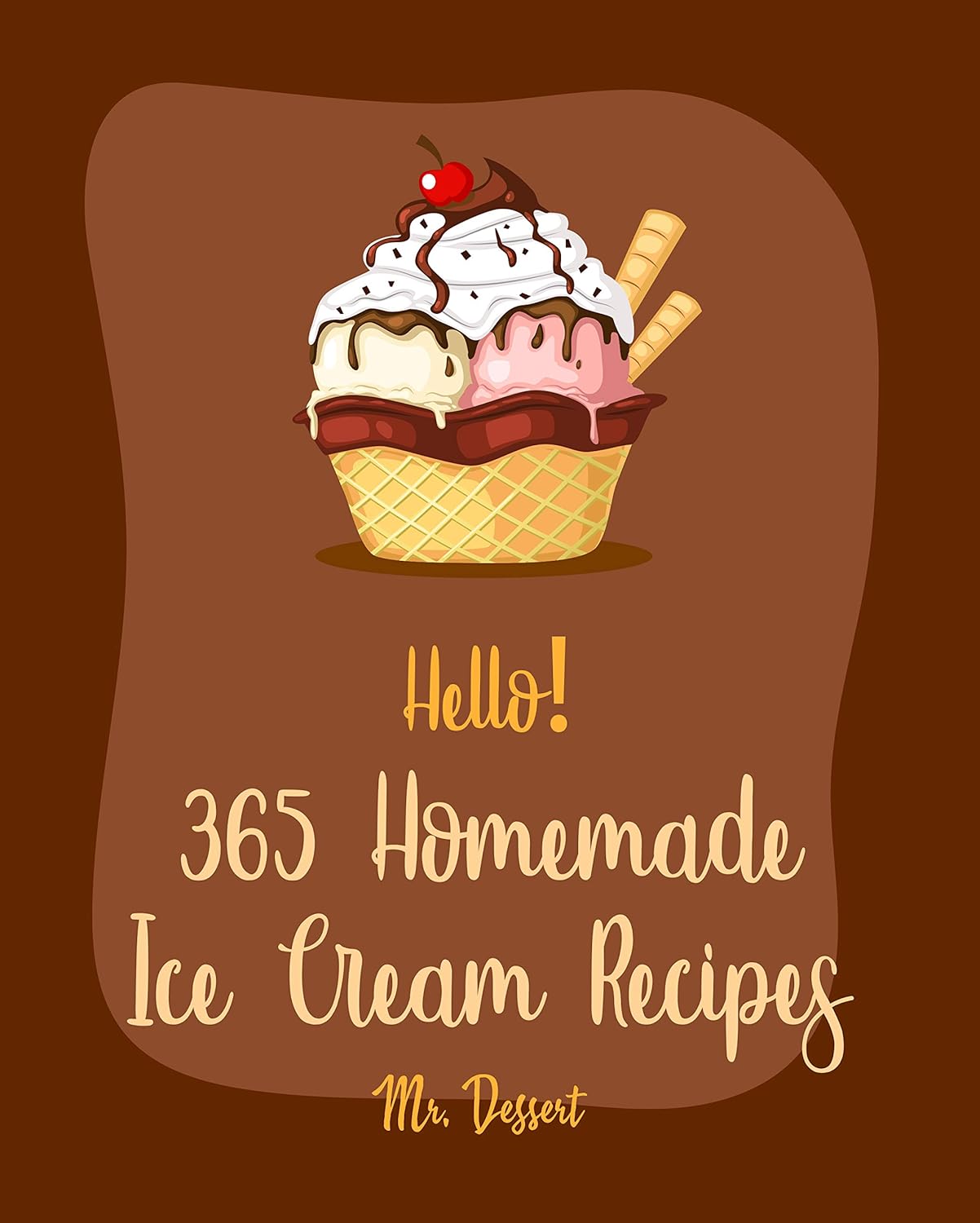 Hello! 365 Homemade Ice Cream Recipes Best Homemade Ice Cream Cookbook Ever For