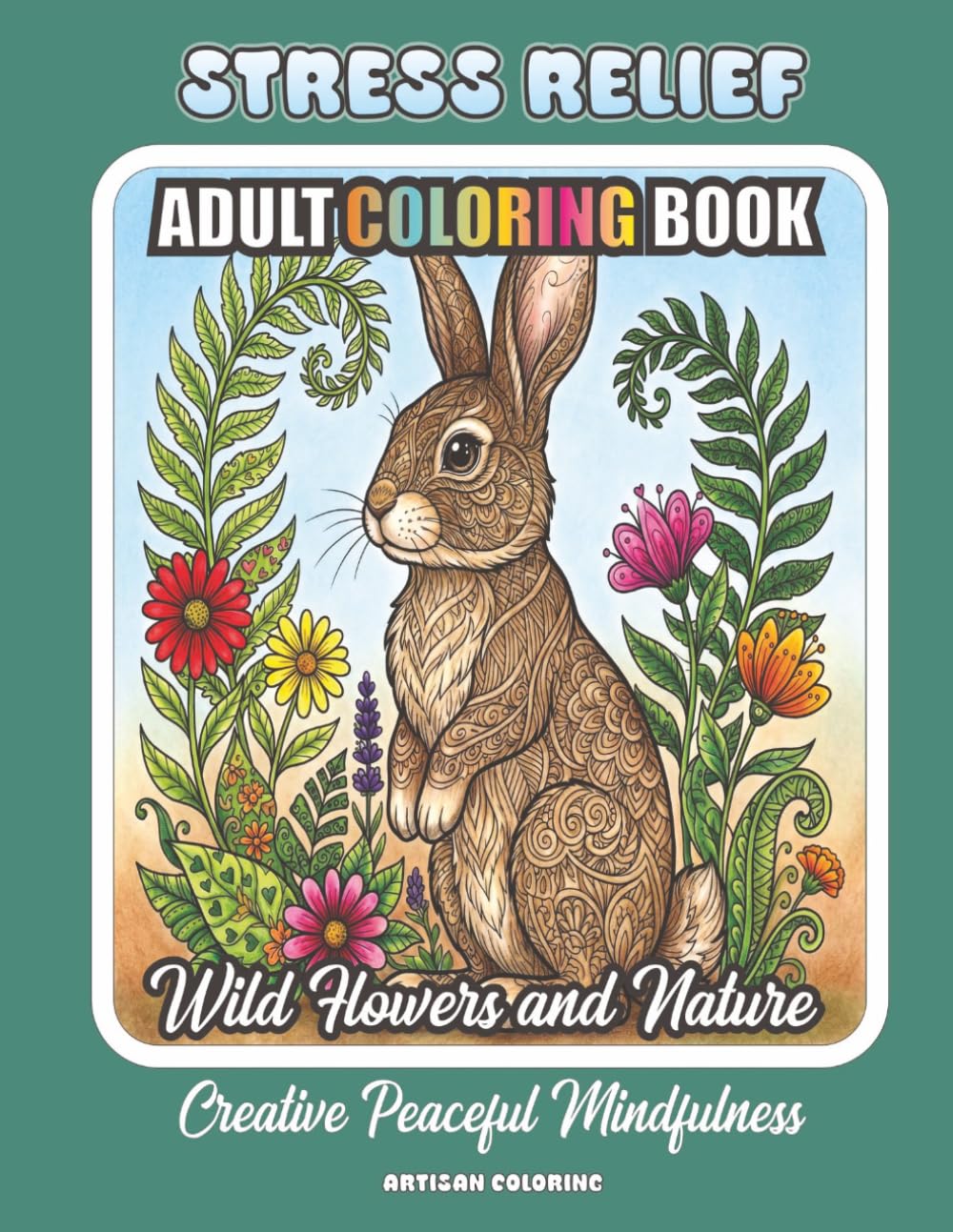 Wild Flowers and Nature Stress Relief Adult Coloring Book: Creative Peaceful Mindfulness