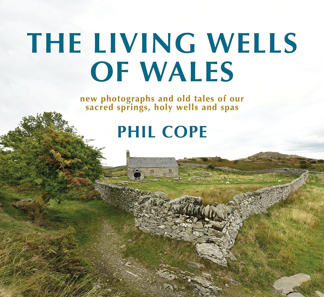 Living Wells of Wales: New photographs and old tales of our sacred springs, holy wells and spas