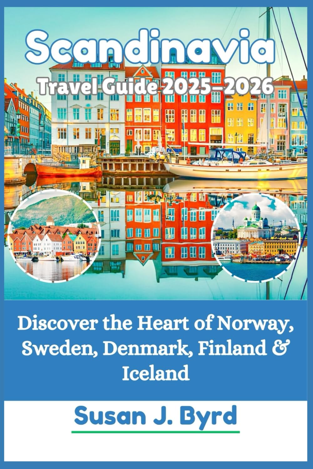 Scandinavia Travel Guide 2025-2026: Discover the Heart of Norway, Sweden, Denmark, Finland & Iceland (Byrd's Adventure Atlas)