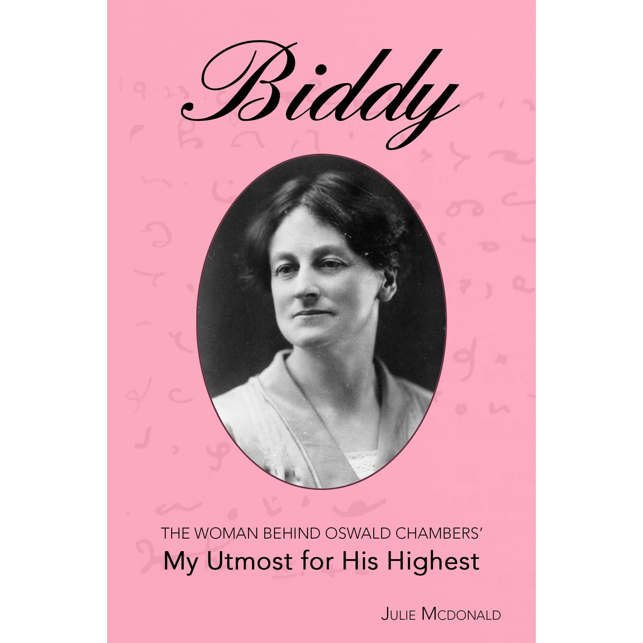 Biddy: The Woman Behind Oswald Chambers' My Utmost for His Highest
