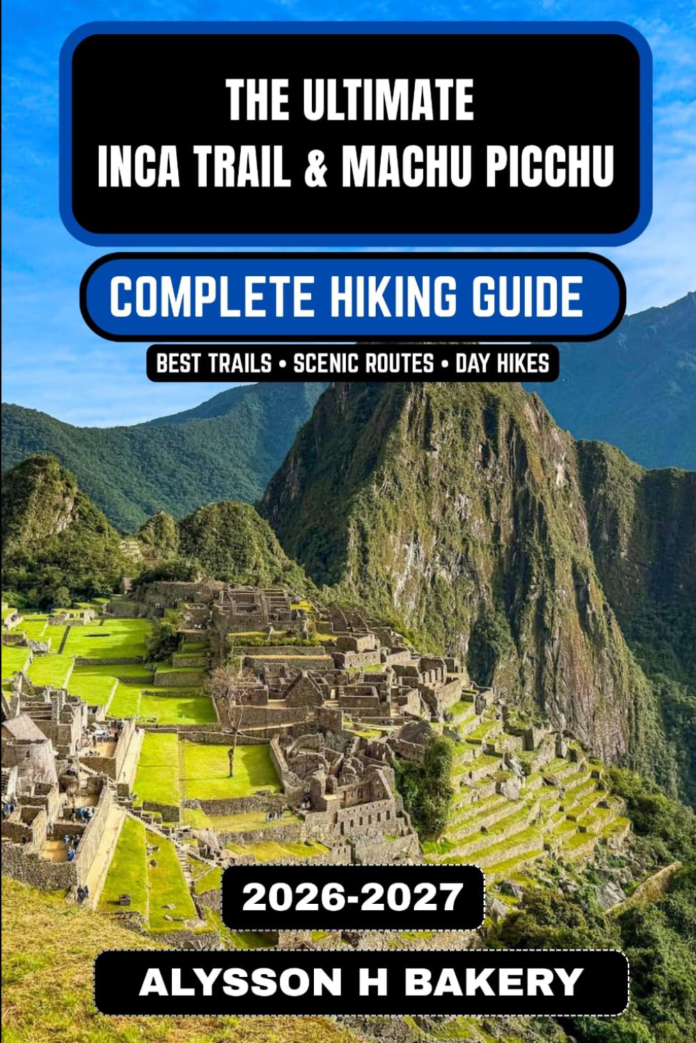 The Ultimate Inca Trail & Machu Picchu Hiking Guide 2026–2027: A Complete Trekker’s Companion (TrailWise 2025 Hiking Edition)