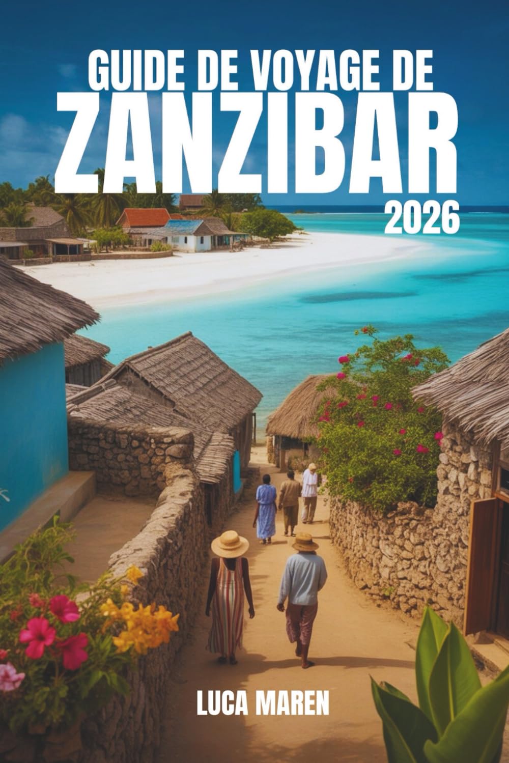 GUIDE DE VOYAGE DE ZANZIBAR 2026: Voyages à travers des eaux bleues, des sourires chaleureux et une tradition intemporelle