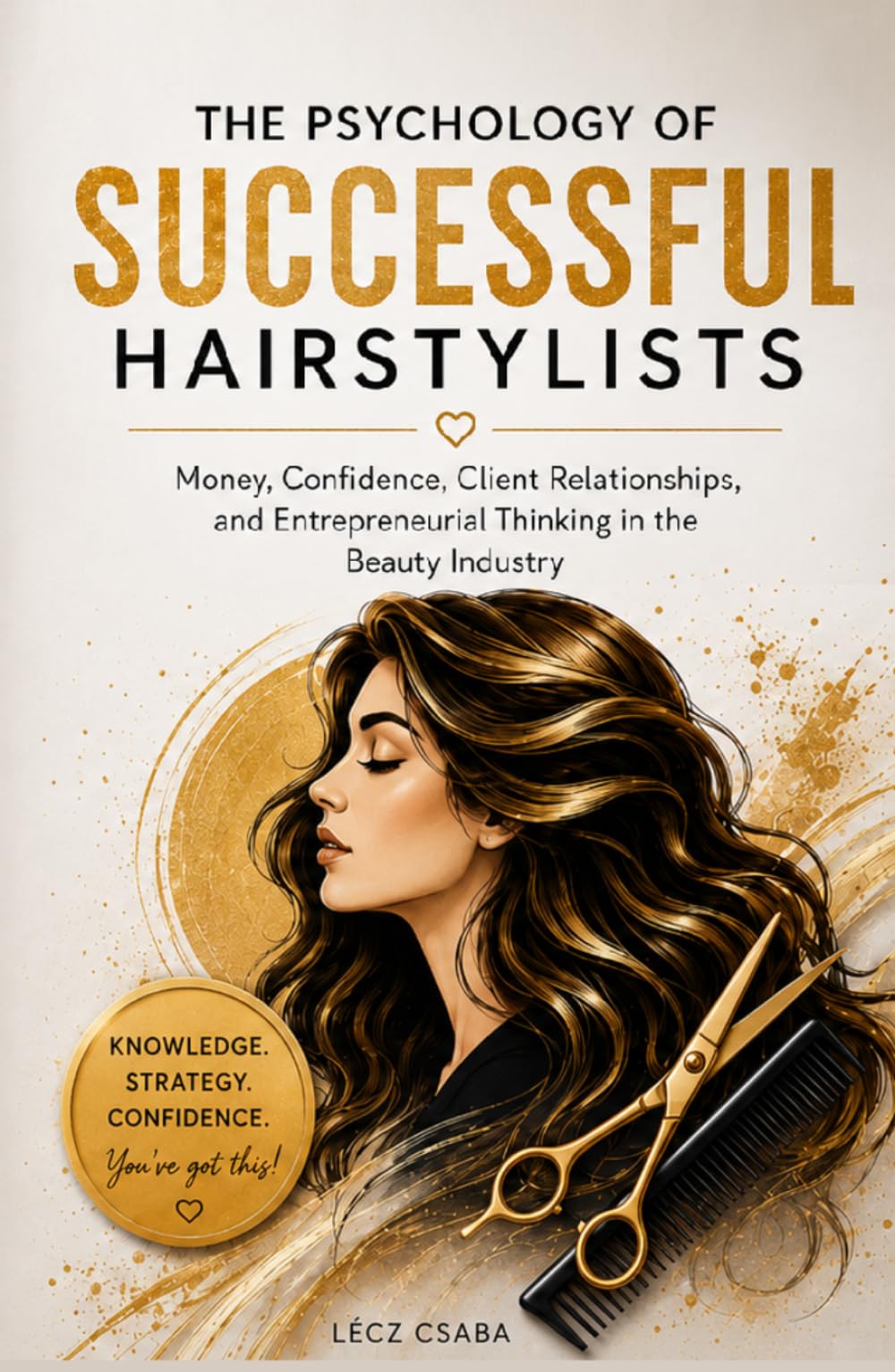 The Psychology of Successful Hairstylists: Money, Confidence, Client Relationships, and Entrepreneurial Thinking in the Beauty Industry