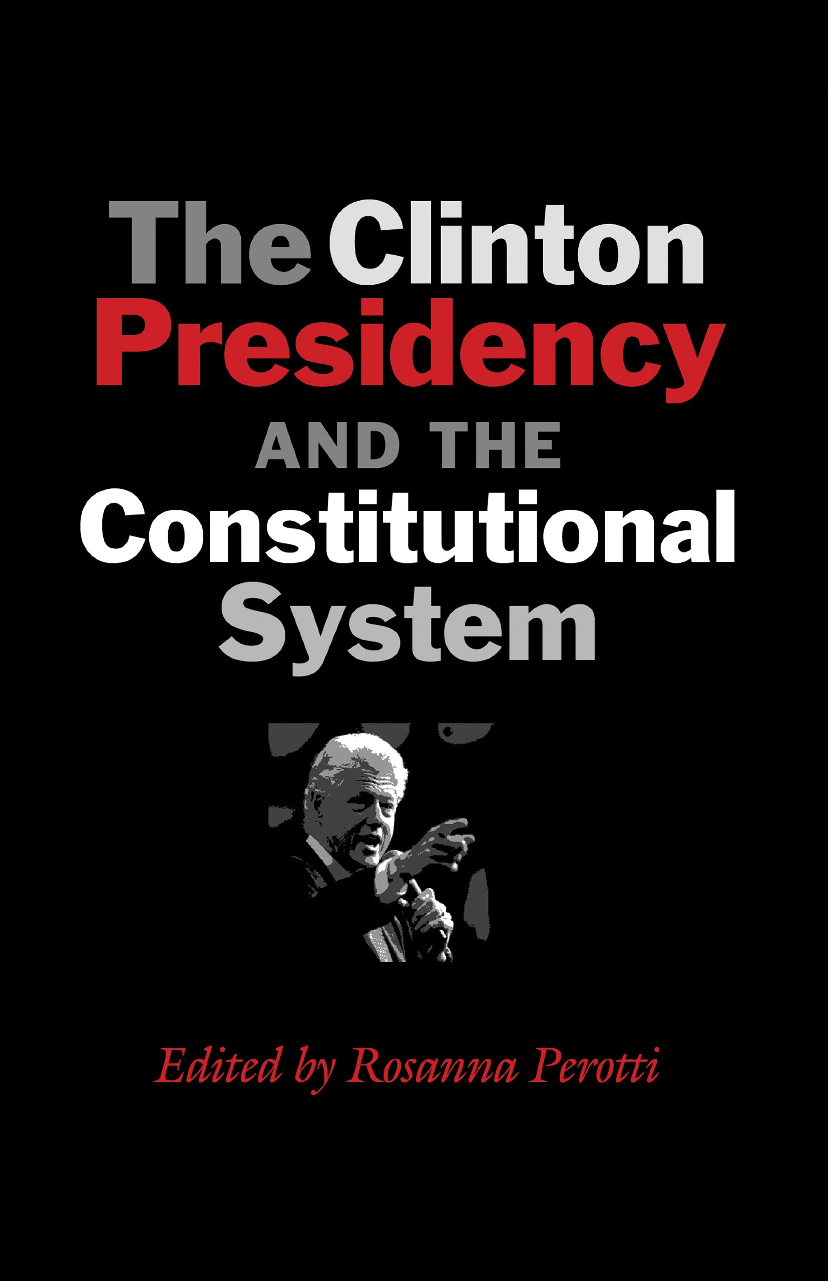 The Clinton Presidency and the Constitutional System (Joseph V. Hughes Jr. and Holly O. Hughes Series on the Presidency and Leadership)