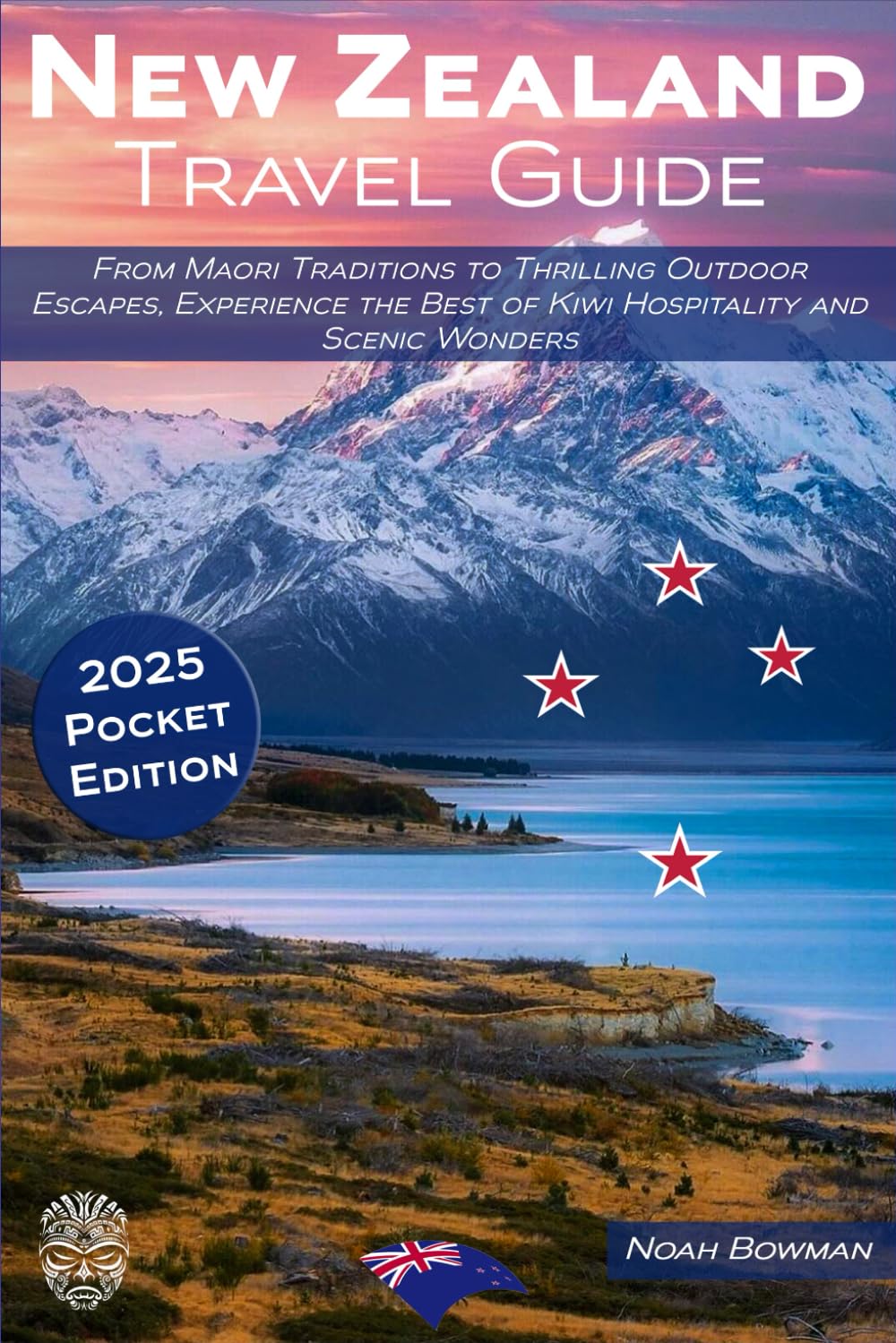 New Zealand Travel Guide: From Maori Traditions to Thrilling Outdoor Escapes, Experience the Best of Kiwi Hospitality and Scenic Wonders