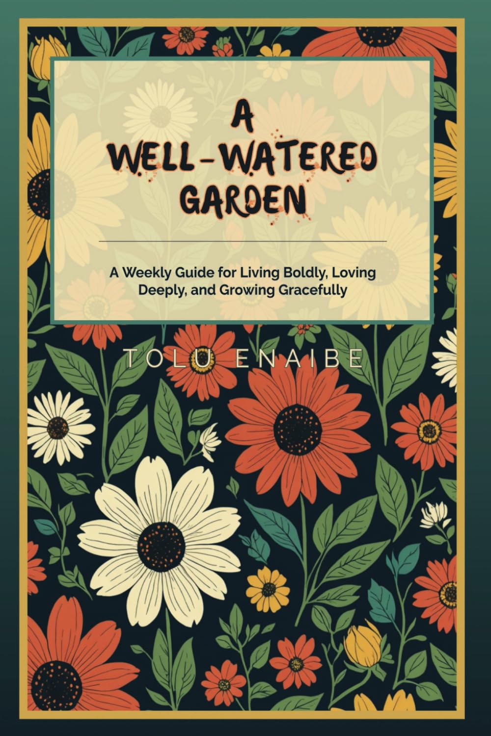 A Well-Watered Garden: A Weekly Guide for Living Boldly, Loving Deeply, and Growing Gracefully