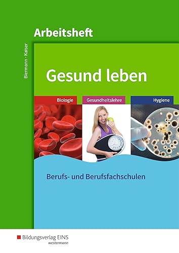Gesund leben: Biologie - Gesundheitslehre - Hygiene Arbeitsheft: Biologie - Gesundheitslehre - Hygiene: Arbeitsheft für Berufs- und Berufsfachschulen