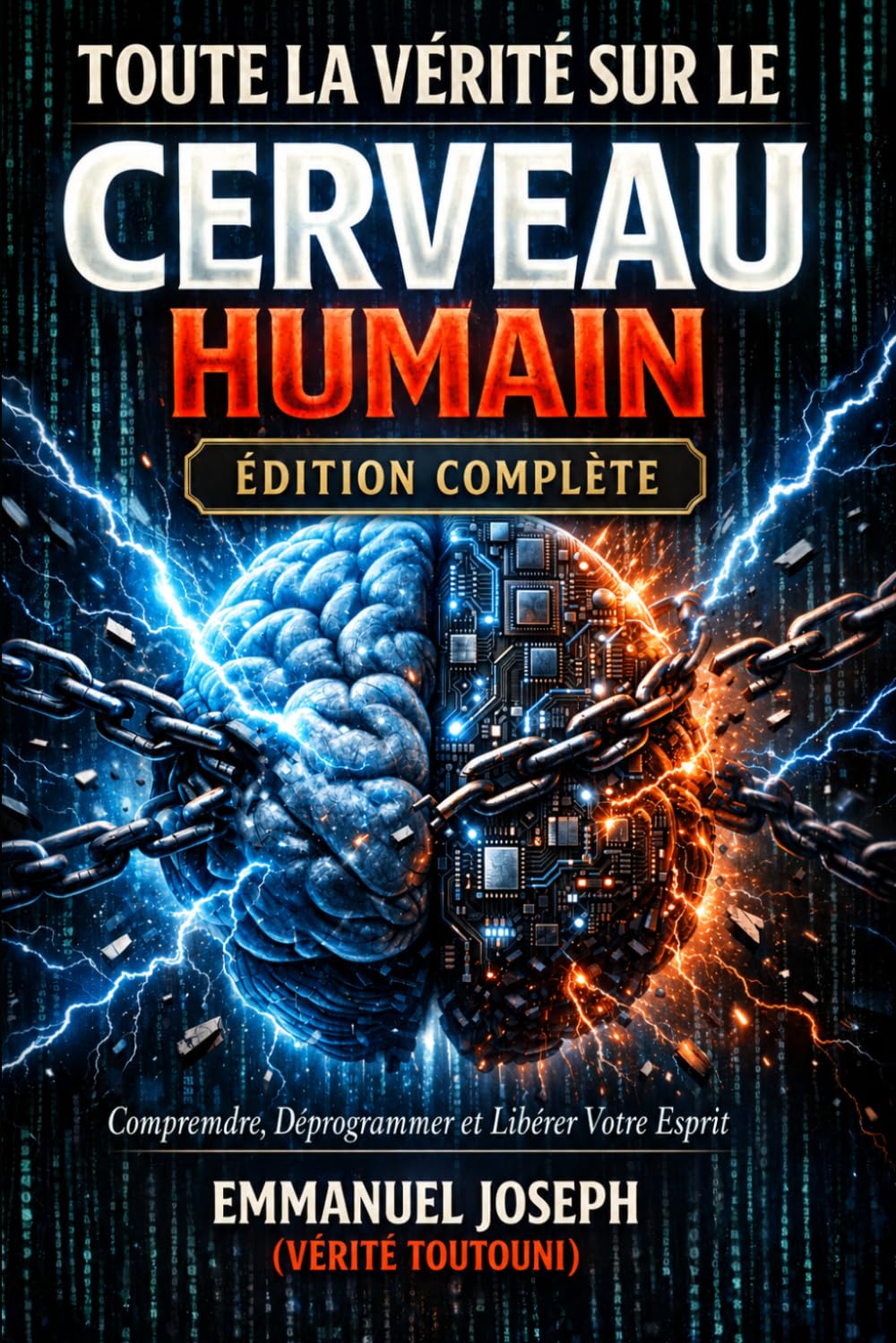 Toute la Vérité sur le Cerveau Humain — Édition Complète: Neurosciences, Liberté Mentale et Reprogrammation de Soi