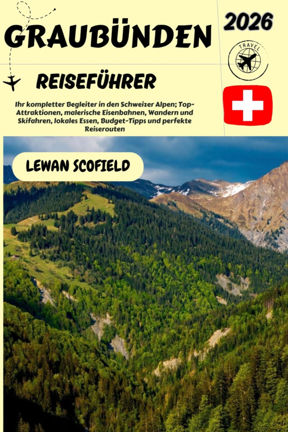 GRAUBÜNDEN REISEFÜHRER 2026: Ihr Reiseführer für die Schweizer Alpen mit Top-Attraktionen, malerischen Bahnstrecken, Wander- und Skimöglichkeiten, ... Spartipps und perfekten Reiserouten.