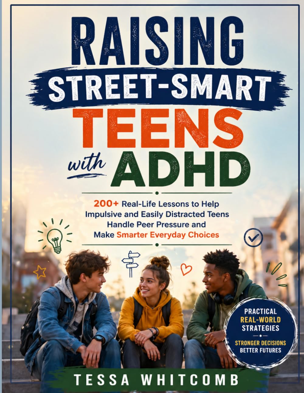 Raising Street-Smart Teens with ADHD: 200+ Real-Life Lessons to Help Impulsive and Easily Distracted Teens Handle Peer Pressure and Make Smarter Everyday Choices