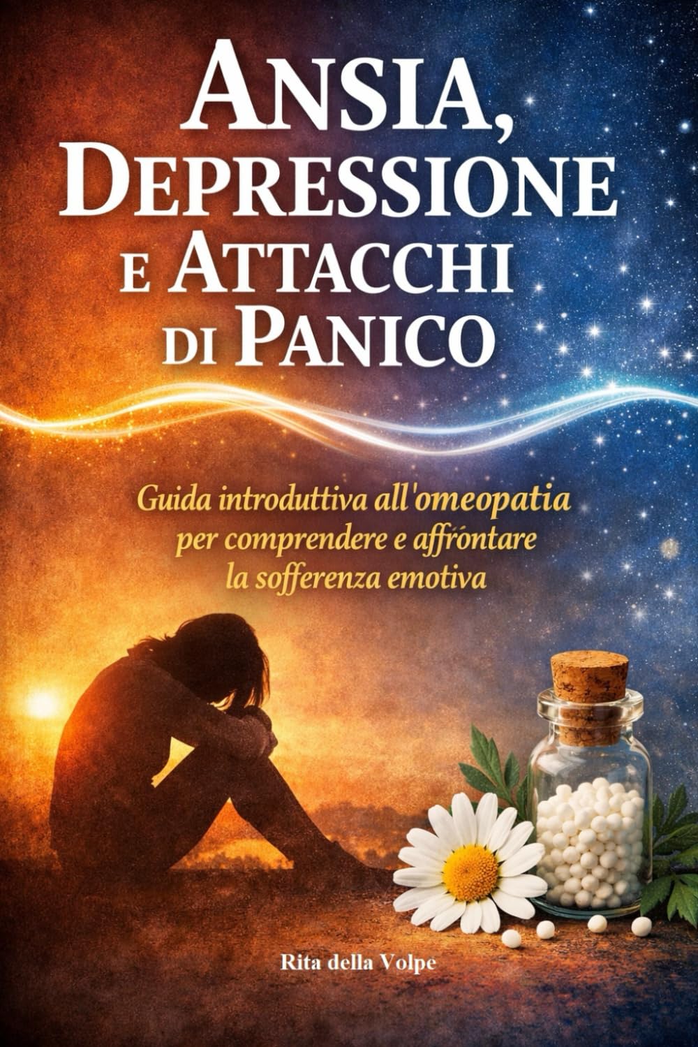 Ansia, Depressione e Attacchi di Panico Guida introduttiva all’omeopatia per comprendere e affrontare la sofferenza emotiva: Un approccio semplice e ... omeopatici, per orientarsi con consapevolezza