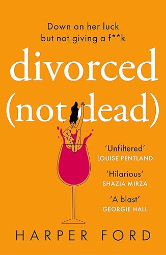Divorced Not Dead The most hilarious and relatable coming-of-middle-age story, perfect for fans of Alexandra Potter, Fiona Gibson and Marian Keyes!