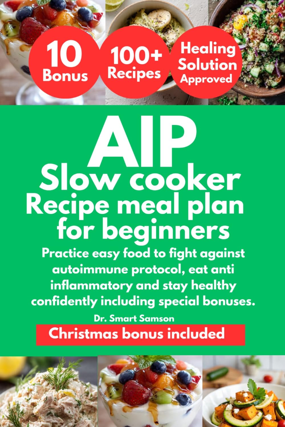 AIP SLOW COOKER RECIPES MEAL PLAN FOR BEGINNERS: Practice easy food to fight against autoimmune protocol, eat anti inflammatory and stay healthy confidently including special bonuses.