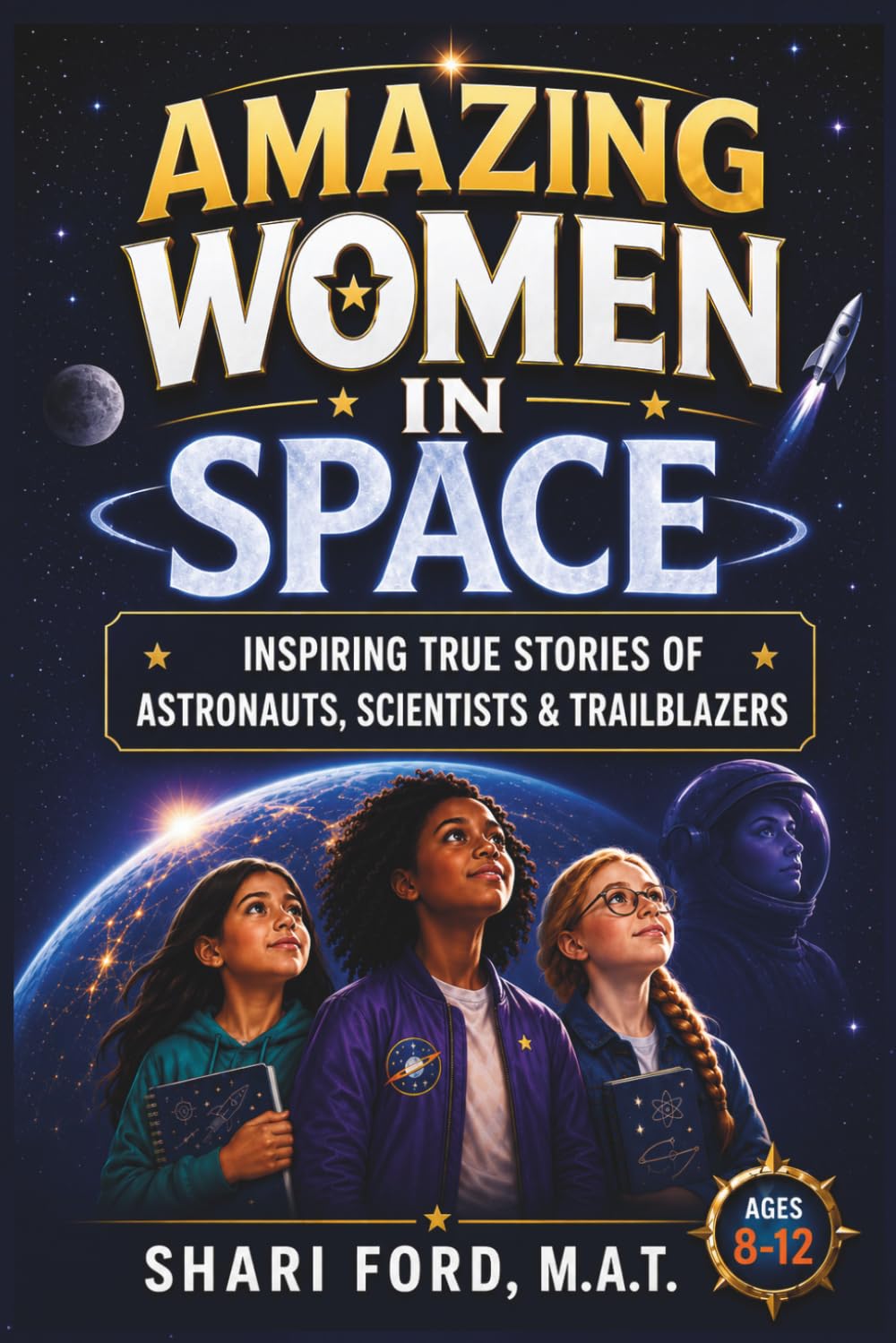 Amazing Women in Space: Inspiring True Stories of Astronauts, Scientists, and Trailblazers for Kids Ages 8–12; STEM Stories, Space History, and Fun ... Who Changed Space Exploration, gift for girls