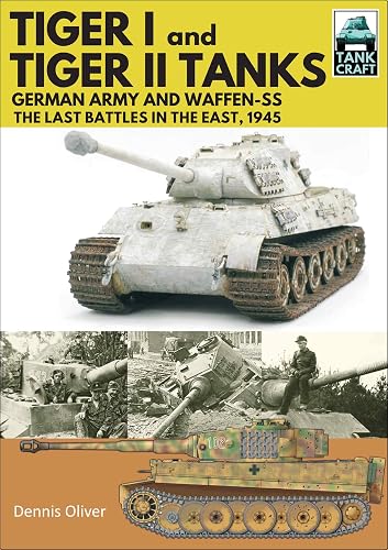 Tiger I and Tiger II Tanks: German Army and Waffen-SS The Last Battles in the East, 1945 (TankCraft) (English Edition)