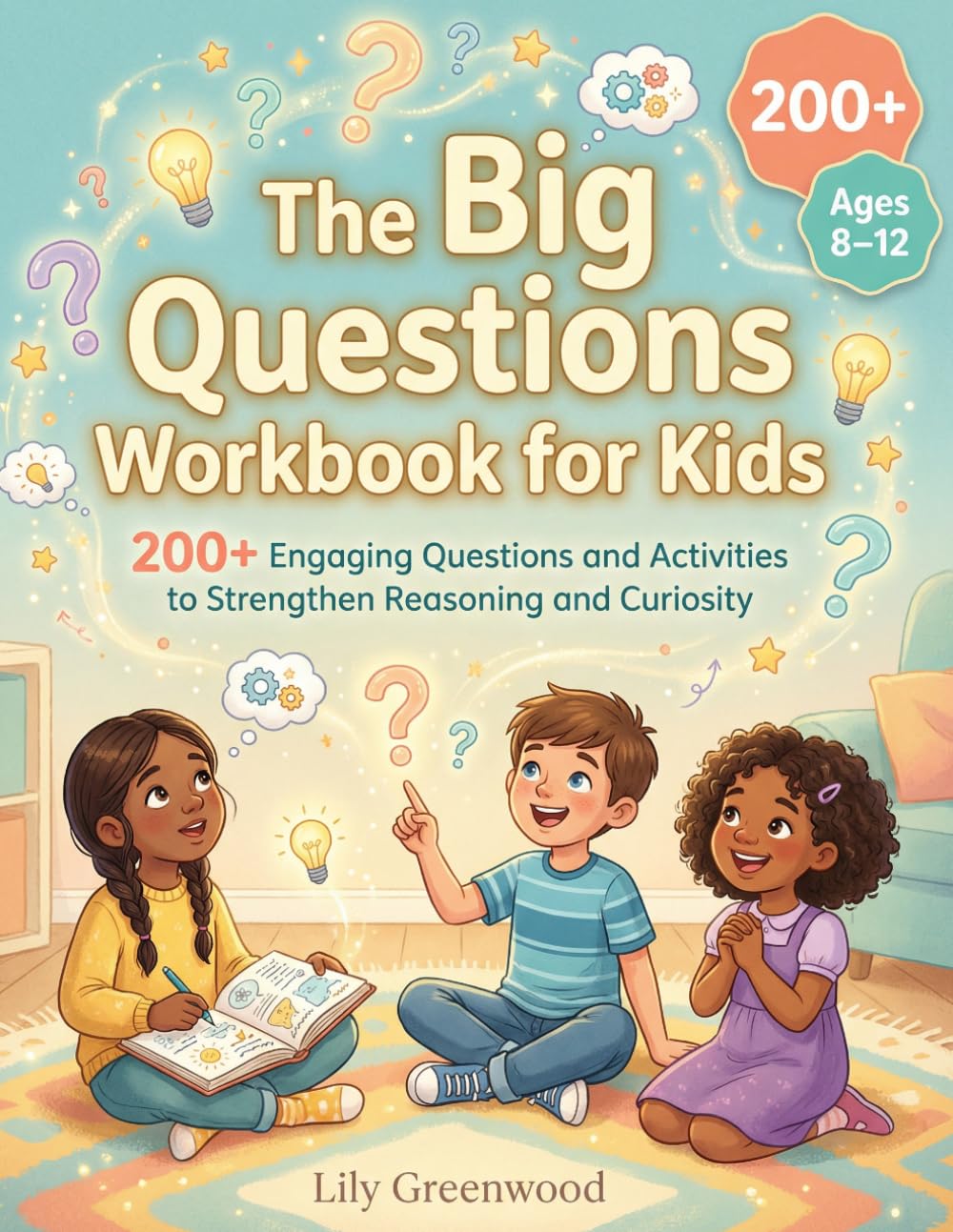 The Big Questions Workbook for Kids: 200+ Engaging Questions and Activities to Strengthen Reasoning and Curiosity (Ages 8–12)