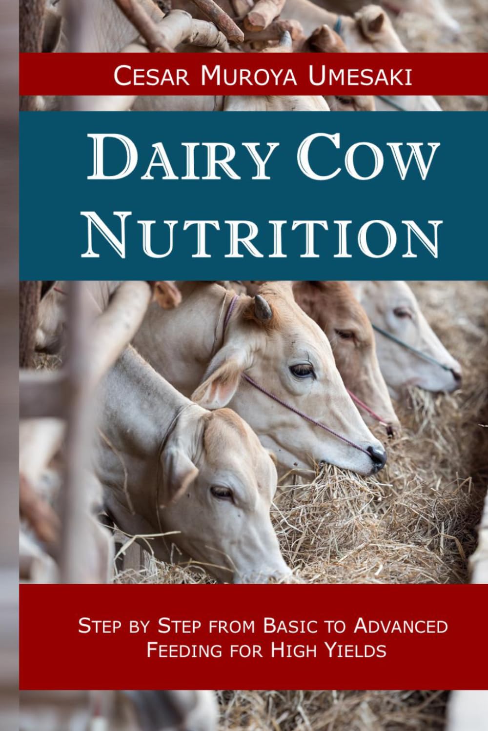 DAIRY COW NUTRITION: STEP BY STEP FROM BASIC TO ADVANCED FEEDING FOR HIGH YIELDS