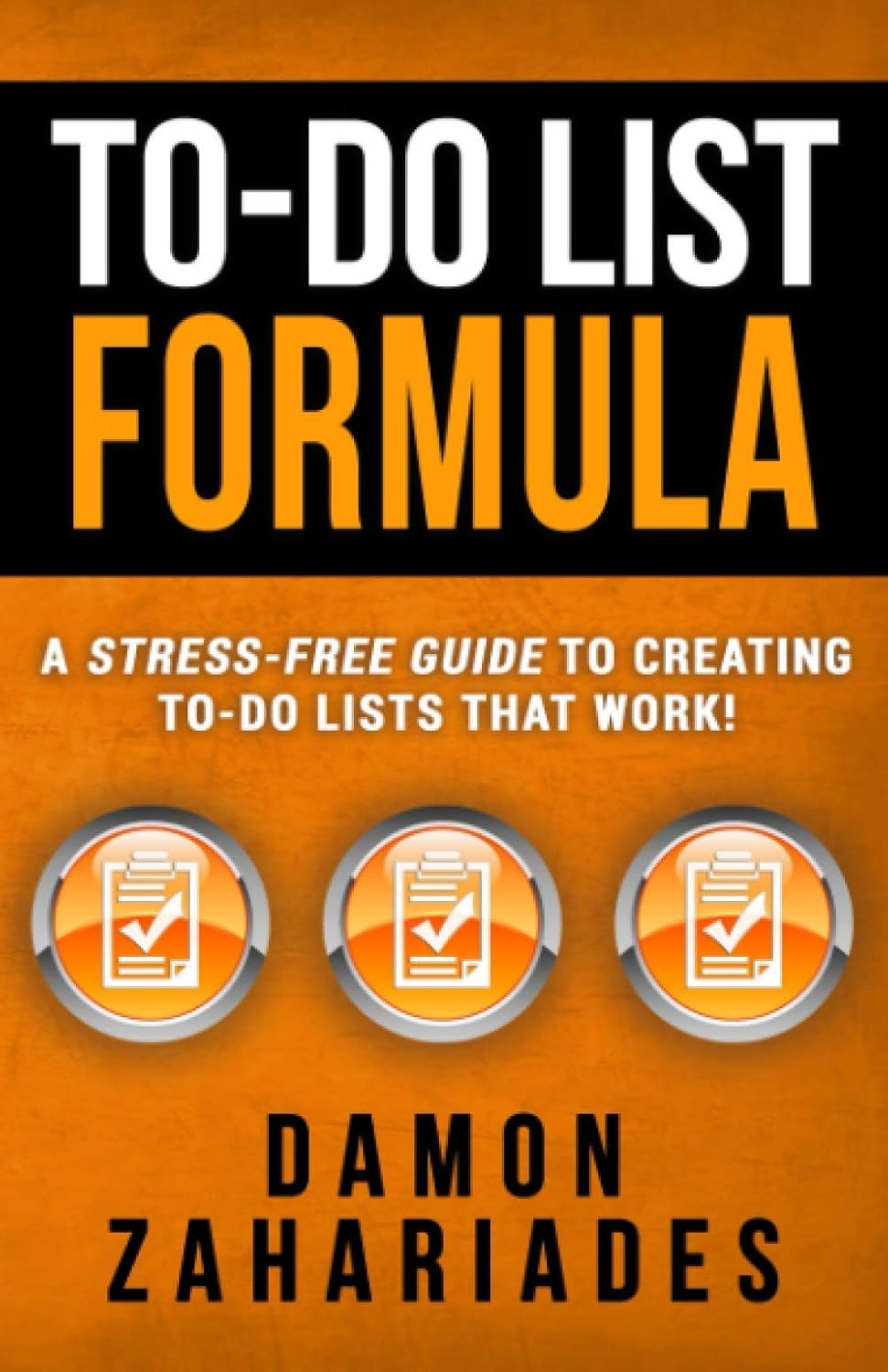 To-Do List Formula: A Stress-Free Guide To Creating To-Do Lists That Work!