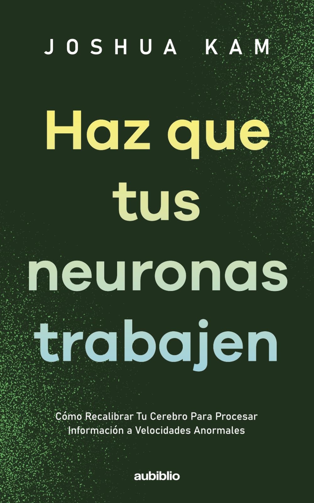 Haz que tus neuronas trabajen: Cómo recalibrar tu cerebro para procesar información a velocidades anormales (Una mente sin límites: Cómo comprender ... en una era de exceso de información)