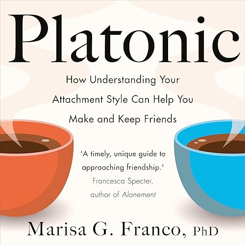 Platonic: How Understanding Your Attachment Style Can Help You Make and Keep Friends