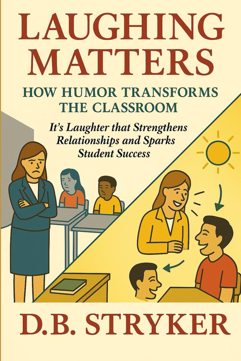 Laughing Matters - How Humor Transforms the Classroom: It's Laughter that Strengthens Relationships and Sparks Student Success
