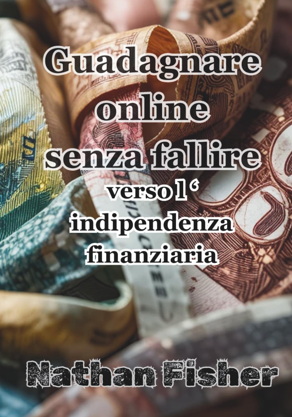 Guadagnare online senza fallire: la strada verso l’indipendenza finanziaria: Una guida pratica, onesta e senza trucchi per evitare gli errori più ... entrate online sostenibili nel tempo.