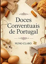 Doces Conventuais de Portugal: Receitas Autênticas e Histórias Doces da Tradição Portuguesa (Receitas e Sabores do Mundo) (Portuguese Edition)