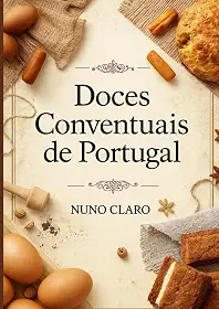 Doces Conventuais de Portugal: Receitas Autênticas e Histórias Doces da Tradição Portuguesa (Receitas e Sabores do Mundo) (Portuguese Edition)