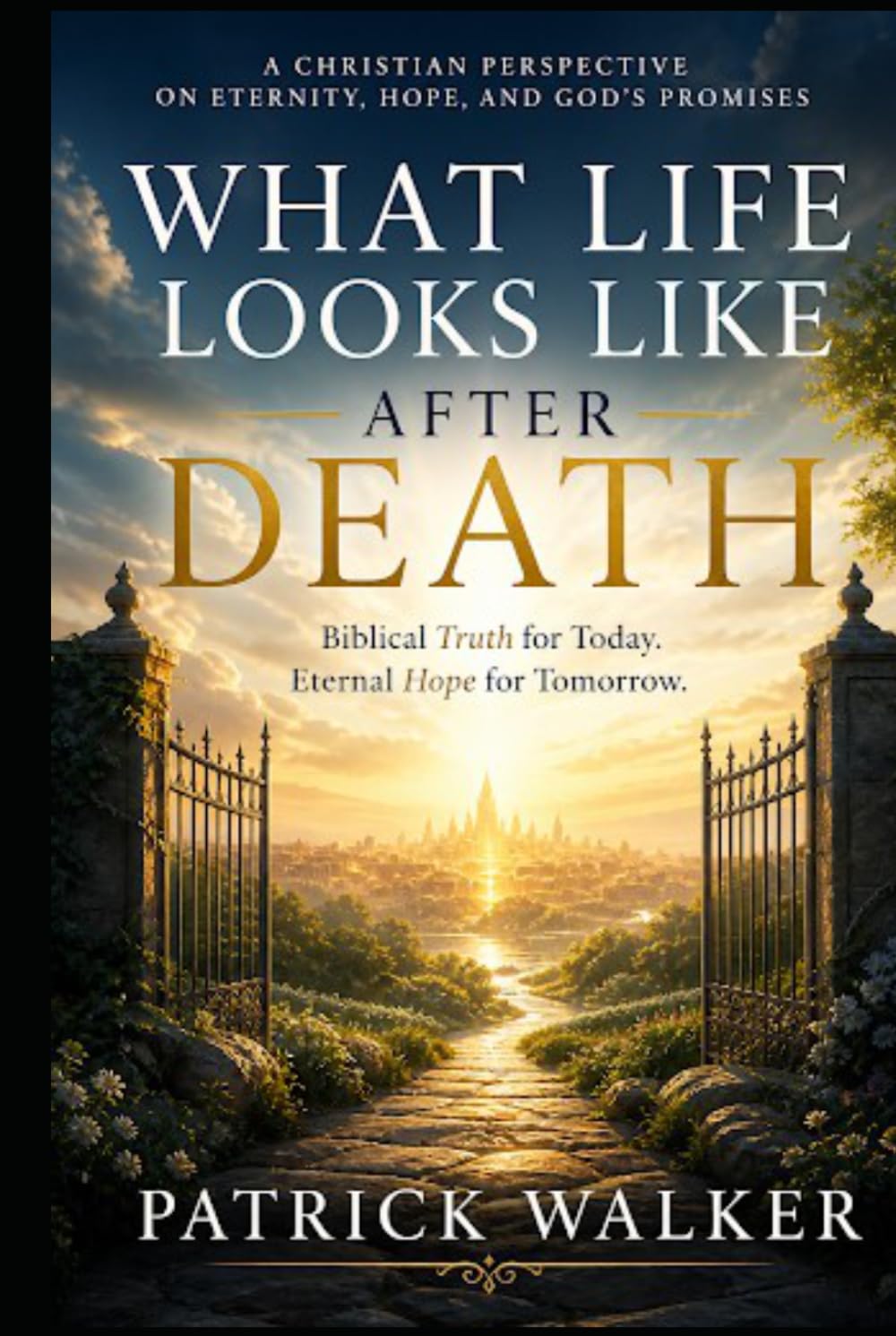 What Life Looks Like After Death: Biblical Truth for today; Eternal hope for tomorrow.