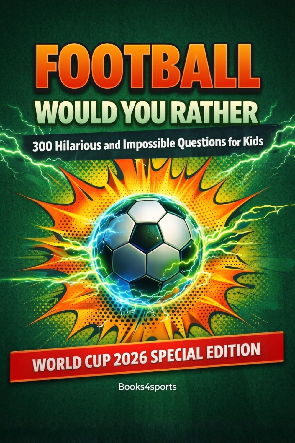 Football Would You Rather: 300 Hilarious and Impossible Questions for Kids: The Ultimate Football Book for Boys and Girls Ages 9-12