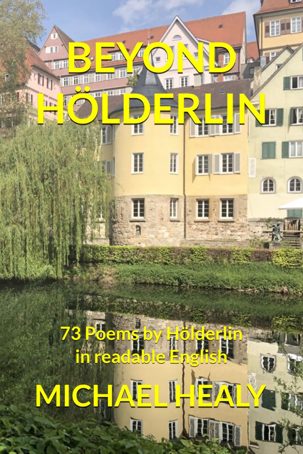 BEYOND HÖLDERLIN: 73 Poems by Hölderlin translated into readable English