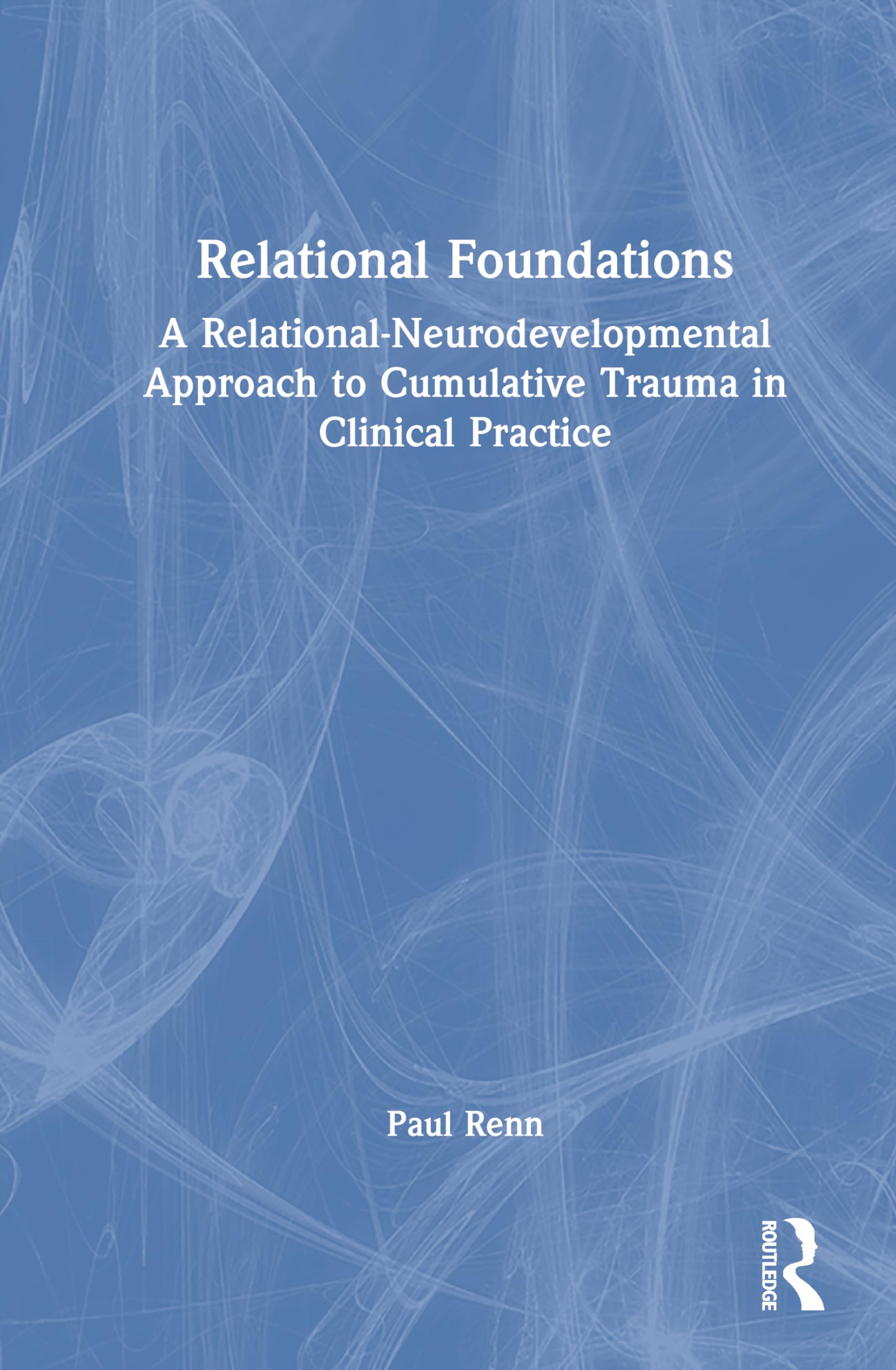 Relational Foundations: A Relational-Neurodevelopmental Approach to Cumulative Trauma in Clinical Practice