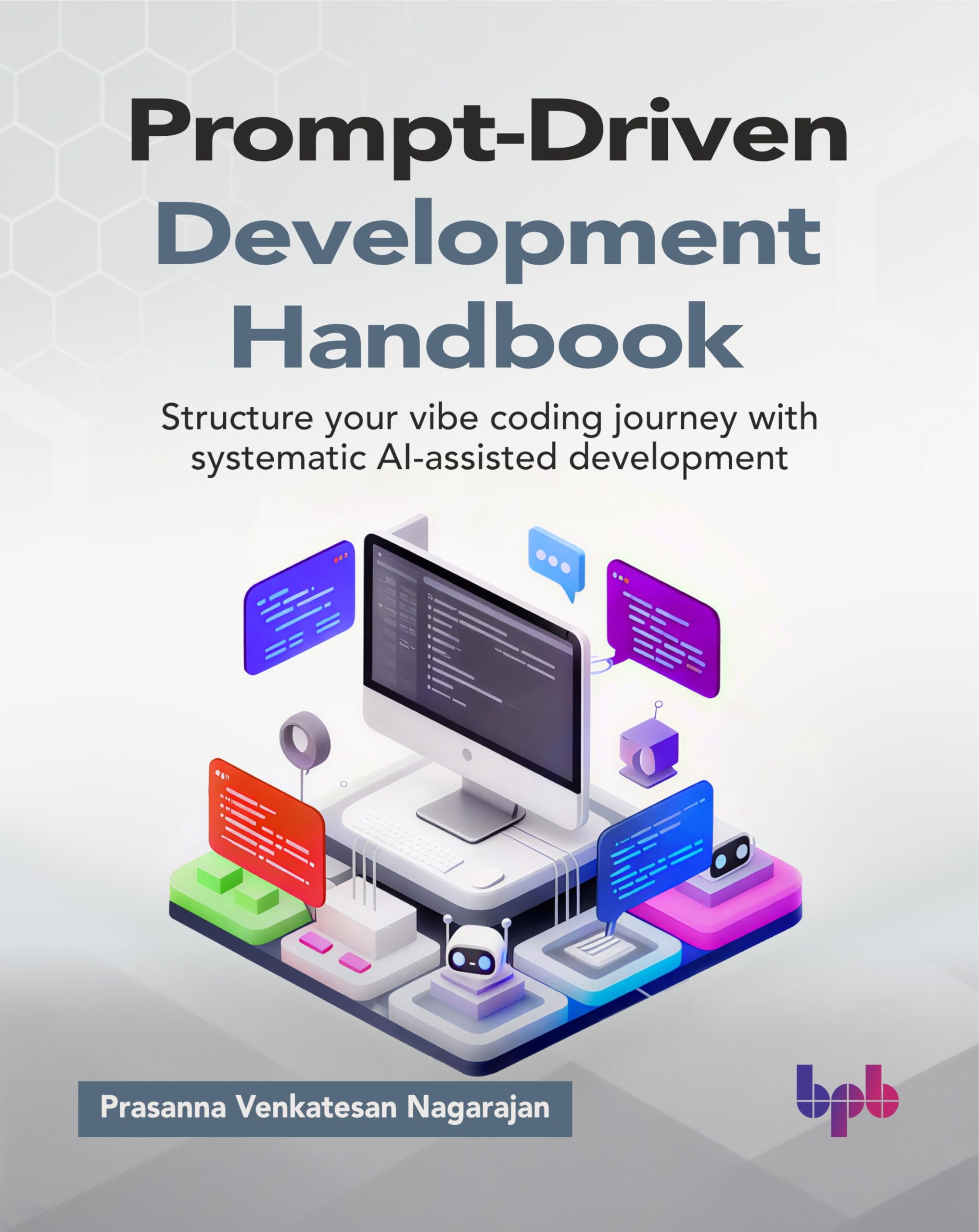 Prompt-Driven Development Handbook: Structure your vibe coding journey with systematic AI-assisted development (English Edition)