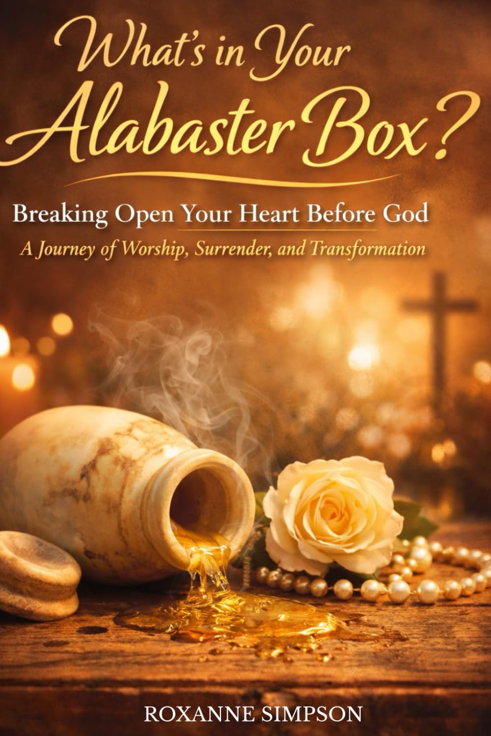 What’s in Your Alabaster Box?: Breaking Open Your Heart Before God — A Journey of Worship, Surrender, and Transformation