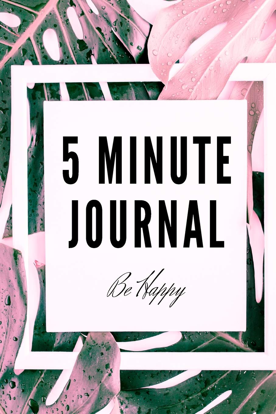 5 Minute Journal Be Happy: Gratitude Journal - Daily Planner - Goals Journal for your Everyday Routine-Give Thanks, Practice Positivity, Find Joy