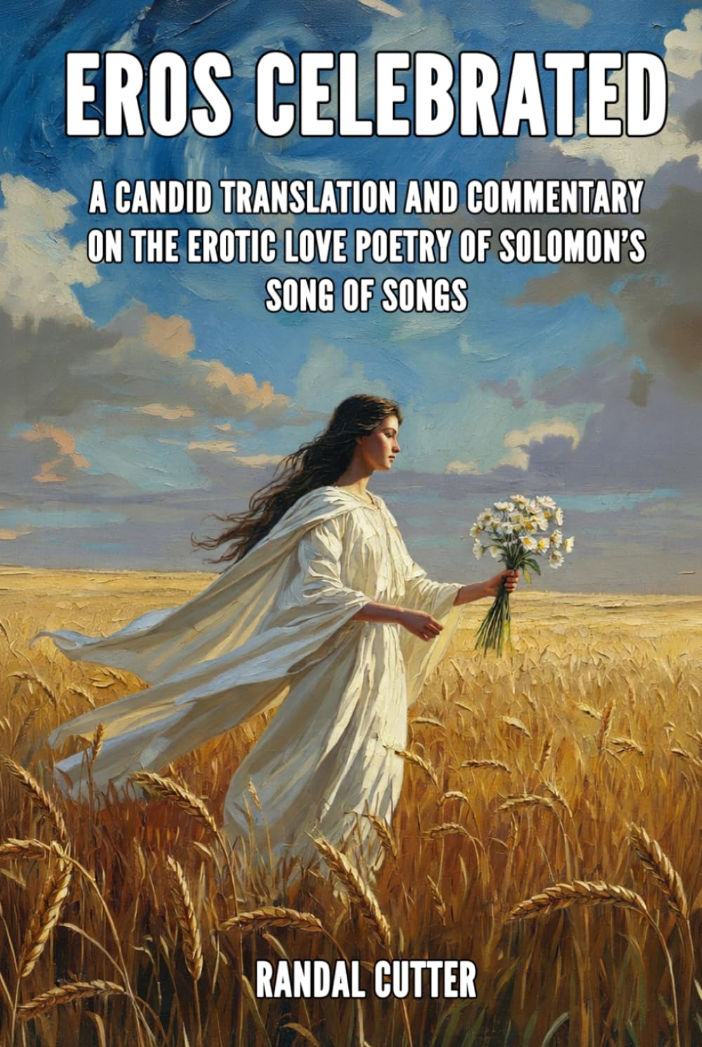 Eros Celebrated: A Candid Translation and Commentary on the Erotic Love Poetry of Solomon’s Song of Songs (The New Charismatic Bible Commentary Series)