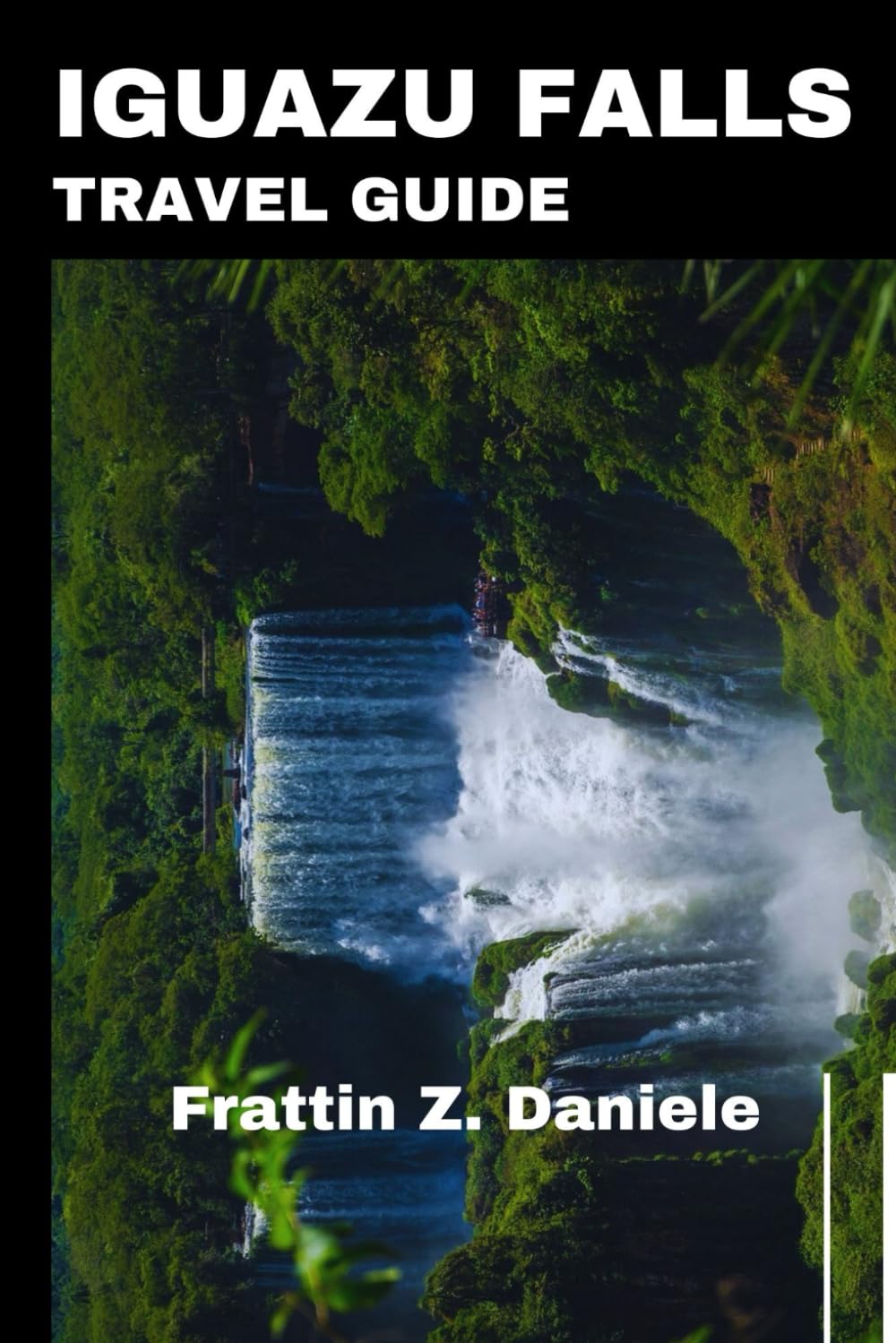 IGUAZU FALLS TRAVEL GUIDE: A Complete Journey to the World’s Most Majestic Waterfalls