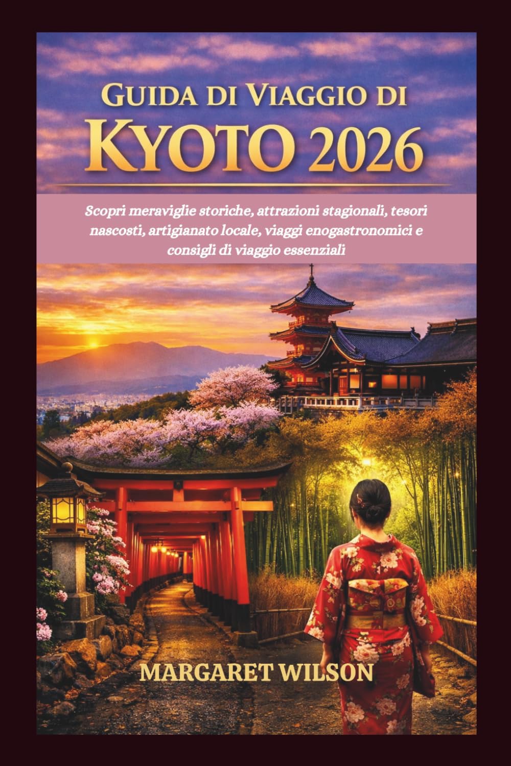 GUIDA DI VIAGGIO DI KYOTO 2026: Scopri meraviglie storiche, attrazioni stagionali, tesori nascosti, artigianato locale, viaggi enogastronomici e consigli di viaggio essenziali