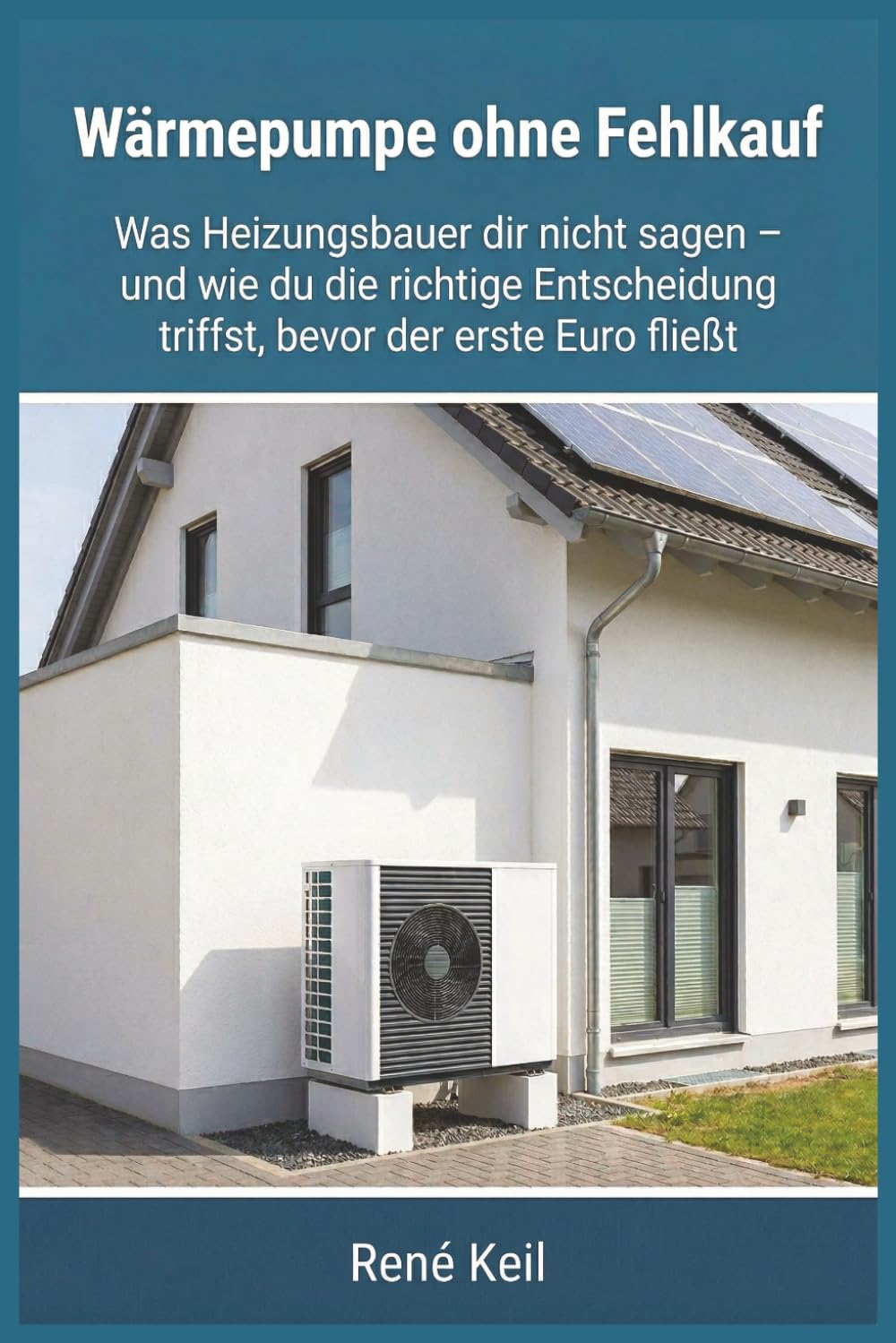 Wärmepumpe ohne Fehlkauf: Der ehrliche Praxis-Ratgeber für Hausbesitzer – Förderung, Planung und Auswahl der richtigen Anlage 2026