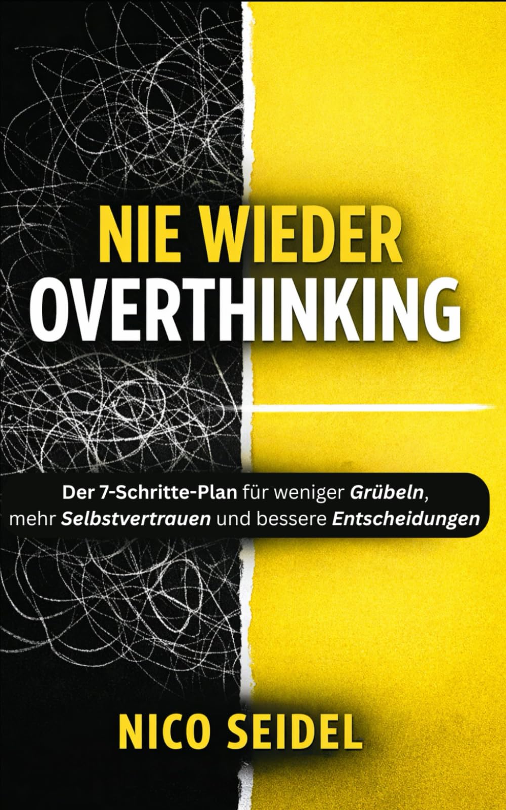 Nie wieder Overthinking: Der 7-Schritte-Plan für weniger Grübeln, mehr Selbstvertrauen und bessere Entscheidungen