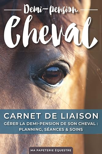 Demi-pension Cheval | Carnet de liaison, gérer la demi-pension de son cheval : planning, séances &amp; soins: Carnet d'équitation à compléter | Planner équestre