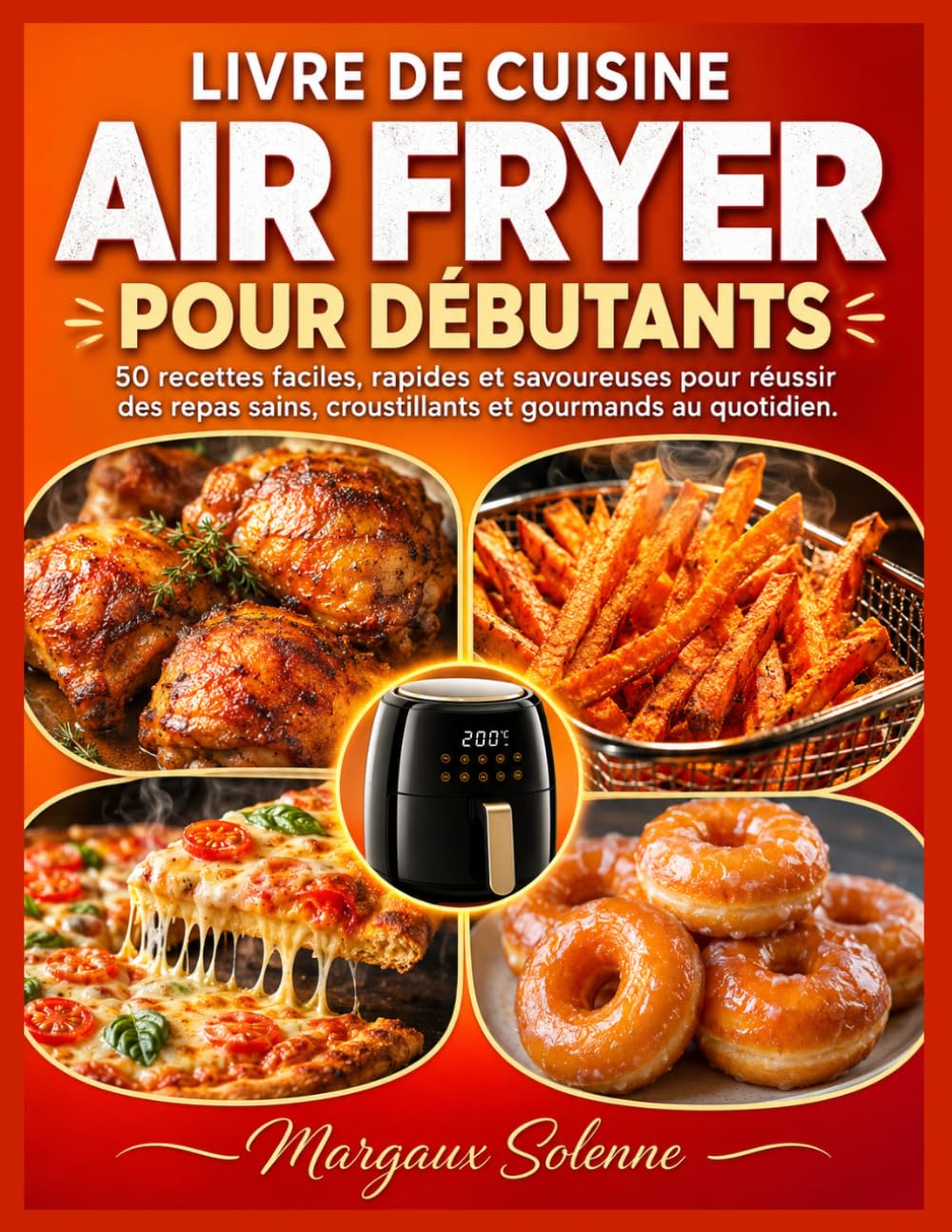LIVRE DE CUISINE AIR FRYER POUR DÉBUTANTS: 50 recettes faciles, rapides et savoureuses pour réussir des repas sains, croustillants et gourmands au quotidien.