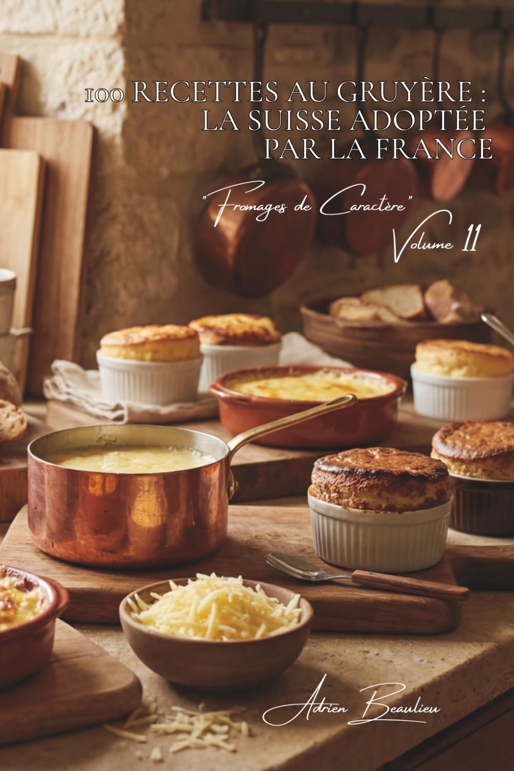 100 recettes au gruyère : la Suisse adoptée par la France: Fondues, gratins, soufflés... le gruyère révèle ses possibilités (SÉRIE FROMAGE (20 livres) - Sous-série "Fromages de Caractère" (5 livres))