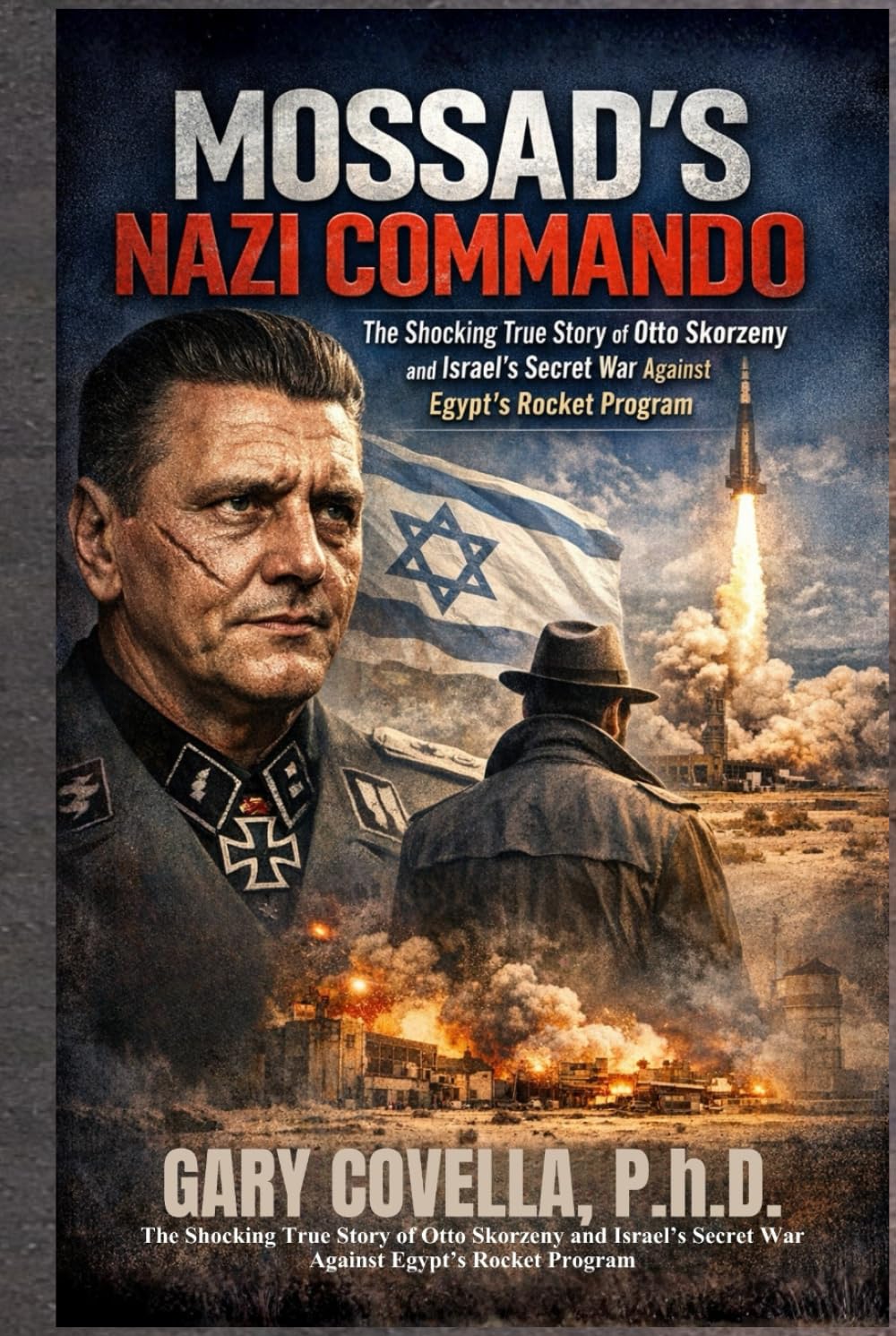 Mossad’s Nazi Commando: The Shocking True Story of Otto Skorzeny and Israel’s Secret War Against Egypt’s Rocket Program
