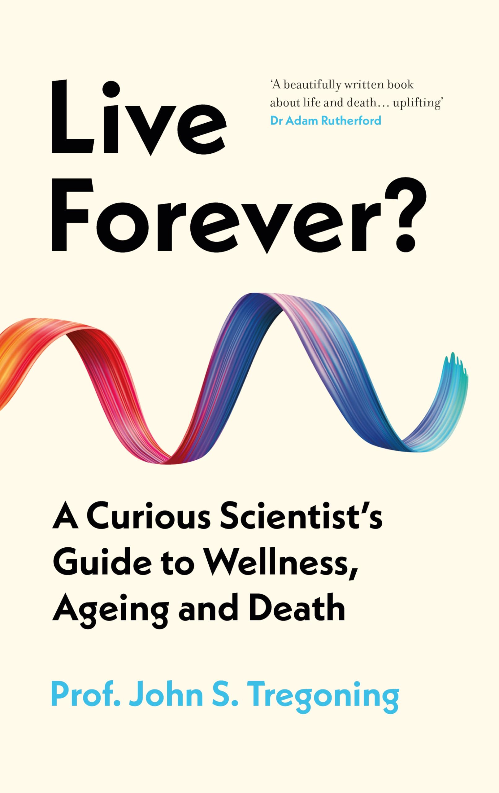 Live Forever?: A Curious Scientist’s Guide to Wellness, Ageing a