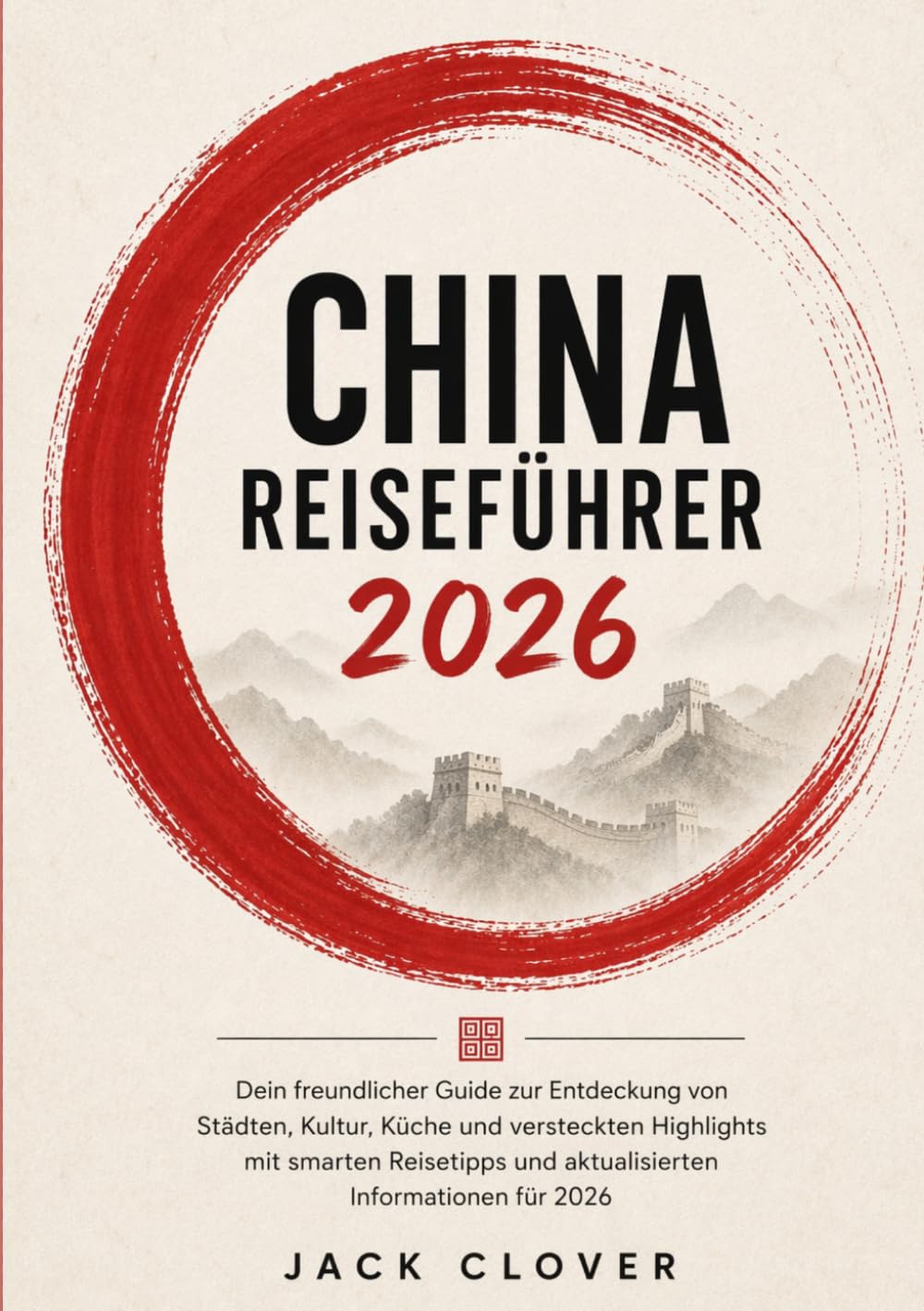 CHINA REISEFÜHRER 2026: Ihr freundlicher Reiseführer für Städte, Kultur, Kulinarik und Geheimtipps mit praktischen Tipps und aktuellen Empfehlungen für 2026.
