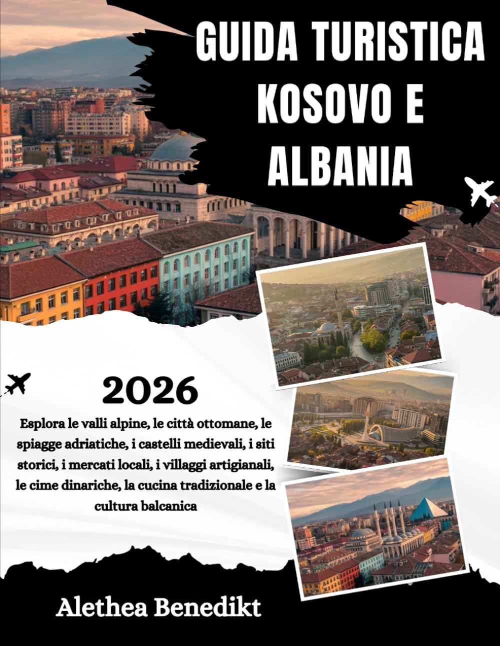GUIDA TURISTICA KOSOVO E ALBANIA 2026: Esplora le valli alpine, le città ottomane, le spiagge adriatiche, i castelli medievali, i siti storici, i ... la cucina tradizionale e la cultura balcanica